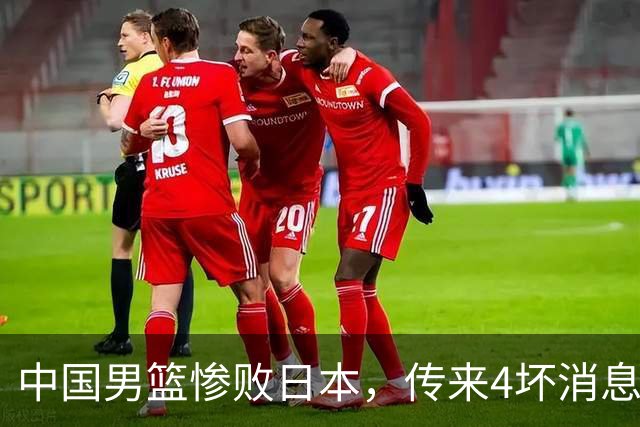 中国男篮惨败日本，传来4坏消息1好消息，防守崩盘，郭士强承压